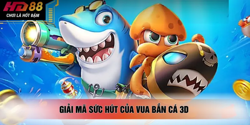 Giải mã sức hút của vua bắn cá 3D