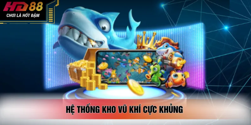 Hệ thống kho vũ khí cực khủng
